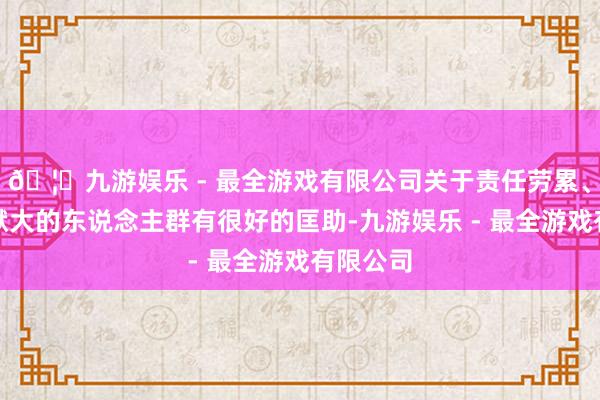 🦄九游娱乐 - 最全游戏有限公司关于责任劳累、思想包袱大的东说念主群有很好的匡助-九游娱乐 - 最全游戏有限公司