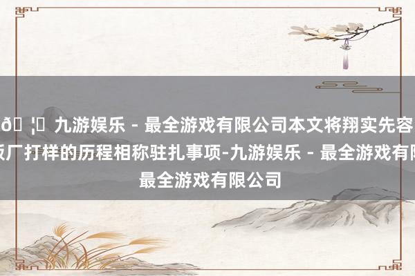 🦄九游娱乐 - 最全游戏有限公司本文将翔实先容PCB板厂打样的历程相称驻扎事项-九游娱乐 - 最全游戏有限公司